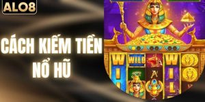 Cách Kiếm Tiền Nổ Hũ - Kinh Nghiệm “Vàng” Từ Nhà Cái ALO8
